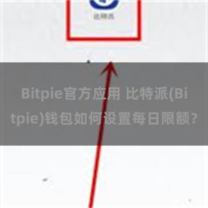 Bitpie官方应用 比特派(Bitpie)钱包如何设置每日限额？