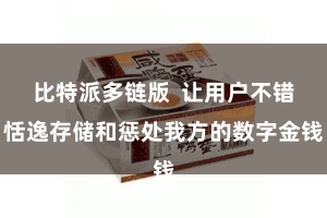 比特派多链版  让用户不错恬逸存储和惩处我方的数字金钱