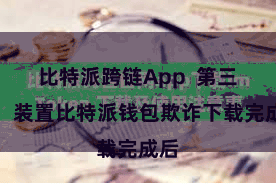 比特派跨链App  第三步：装置比特派钱包欺诈下载完成后