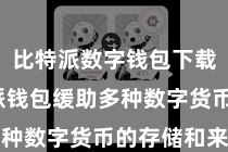 比特派数字钱包下载  比特派钱包缓助多种数字货币的存储和来回
